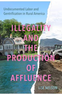 Illegality and the Production of Affluence: Undocumented Labor and Gentrification in Rural America - Lise Nelson