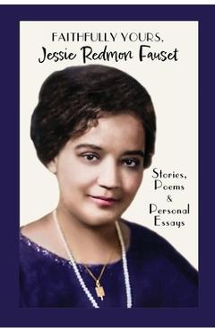Faithfully Yours, Jessie Redmon Fauset: Stories, Poems & Personal Essays - Jessie Redmon Fauset