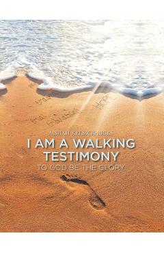 I Am A Walking Testimony: To God Be The Glory - Aishah Kelsick-ricks
