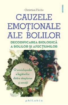 Cauzele emotionale ale bolilor - Christian Fleche - PHILOBIA Cauzele emotionale ale bolilor - Christian Fleche - PHILOBIA