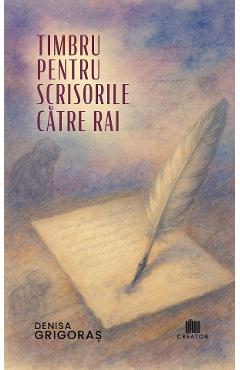 Timbru pentru scrisorile catre rai - Denisa Grigoras - EDITURA CREATOR Timbru pentru scrisorile catre rai - Denisa Grigoras - EDITURA CREATOR