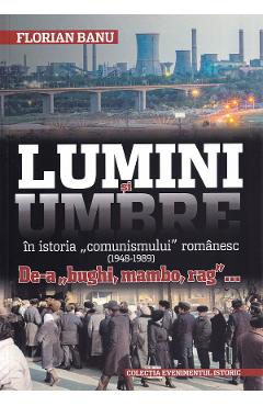 Lumini si umbre in istoria comunismului romanesc (1948-1989) - Florian Banu