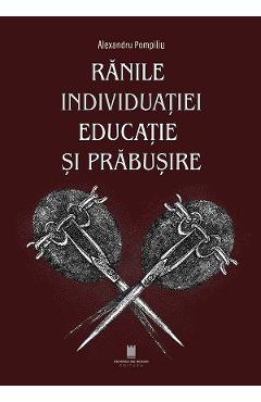 Ranile individuatiei. Educatie si prabusire - Alexandru Pompiliu