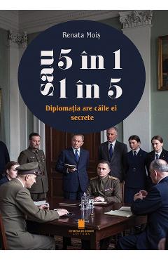 5 in 1 sau 1 in 5. Diplomatia are caile ei secrete - Renata Mois