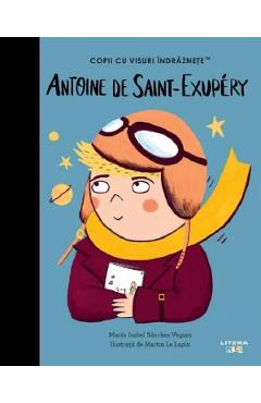 Antoine de Saint-Exupery. Copii cu visuri indraznete - Maria Isabel Sanchez Vegara