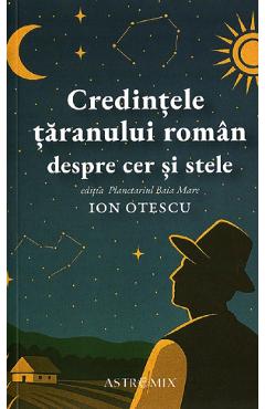 Credintele taranului roman despre cer si stele - Ion Otescu