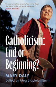 Catholicism: End or Beginning? - Mary Daly