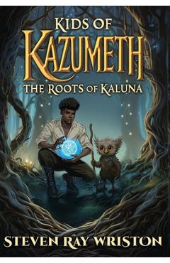 Kids of Kazumeth: The Roots of Kaluna - Steven Ray Wriston