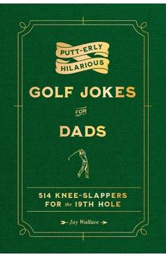 Putt-Erly Hilarious Golf Jokes for Dads - Jay Wallace