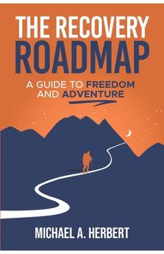 The Recovery Roadmap: A Guide to Freedom and Adventure - Michael Anthony Herbert
