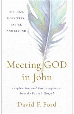 Meeting God in John: Inspiration and Encouragement from the Fourth Gospel - David F. Ford