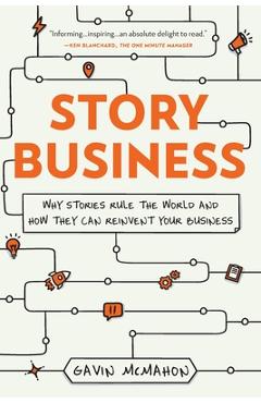 Story Business: Why Stories Rule the World and How They Can Reinvent Your Business - Gavin Mcmahon