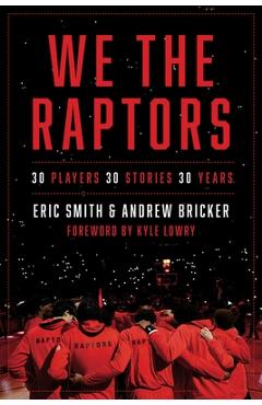 We the Raptors: 30 Players, 30 Stories, 30 Years - Eric Smith