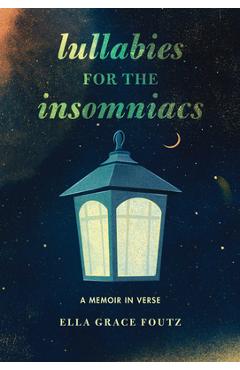 Lullabies for the Insomniacs: A Memoir in Verse - Ella Grace Foutz