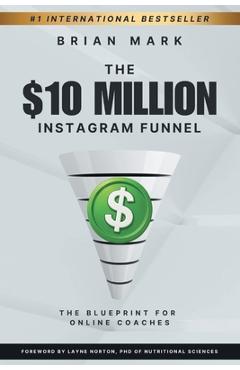 The $10 Million Instagram Funnel: The Blueprint for Online Coaches - Brian Mark