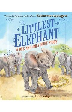 The Littlest Elephant: A One and Only Ruby Story - Katherine Applegate