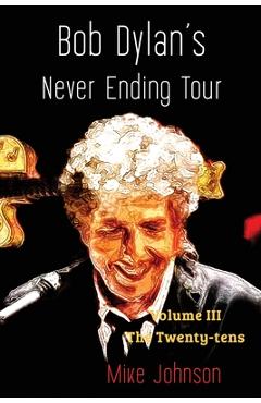 Bob Dylan's Never Ending Tour: Volume III The Twenty-tens - Mike Johnson