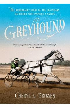 Greyhound: The Remarkable Story of the Legendary Racehorse Who Inspired a Nation - Cheryl Eriksen