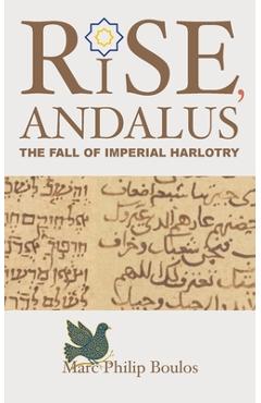 Rise, Andalus: The Fall of Imperial Harlotry - Marc Philip Boulos
