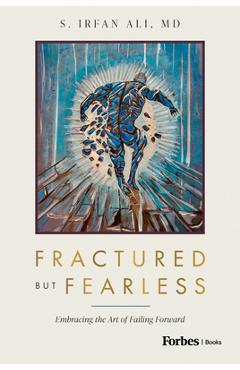 Fractured But Fearless: Embracing the Art of Failing Forward - S. Irfan Ali