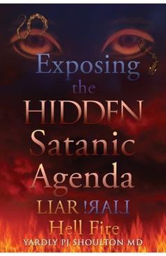 Exposing the HIDDEN Satanic Agenda: LIAR LIAR! Hell Fire - Yardly Pj Shoulton