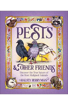 Pests & Other Friends: Discover the True Nature of the Most Maligned Animals - Halsey Berryman