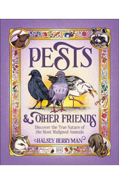 Pests & Other Friends: Discover the True Nature of the Most Maligned Animals - Halsey Berryman
