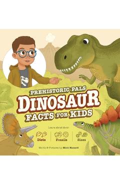 Prehistoric Pals Dinosaur Facts For Kids: For Five to Eight-Year-Old Kids to Learn About Dinosaurs, Fossils, and Paleontology - Matt Hazard
