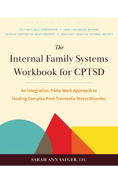 The Internal Family Systems Workbook for Cptsd: An Integrative, Parts-Work Approach to Healing Complex Post-Traumatic Stress Disorder - Sarah Ann Saeger
