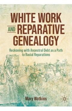 White Work and Reparative Genealogy: Reckoning with Ancestral Debt as a Path to Racial Reparations - Mary Watkins