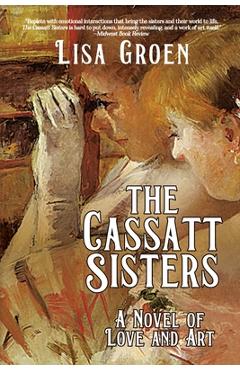 The Cassatt Sisters: A Novel of Love and Art - Lisa Groen