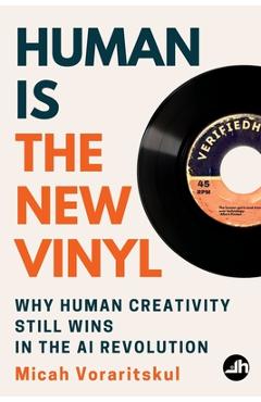 Human Is the New Vinyl: Why Human Creativity Still Wins in the AI Revolution - Micah Voraritskul