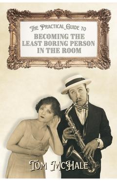 The Practical Guide to Becoming the Least Boring Person in the Room: Interesting Stories and Fun Facts - Tom Mchale
