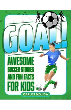 Goal!: Awesome Soccer Stories and Fun Facts for Kids - Carlos D. Mojica