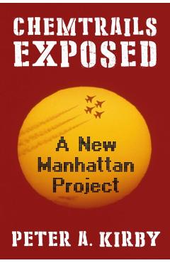 Chemtrails Exposed: A New Manhattan Project - Peter A. Kirby