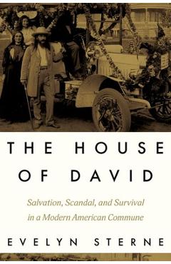 The House of David: Salvation, Scandal, and Survival in a Modern American Commune - Evelyn Sterne