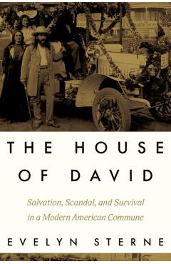 The House of David: Salvation, Scandal, and Survival in a Modern American Commune - Evelyn Sterne