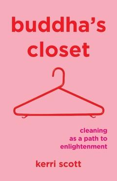 Buddha's Closet: Cleaning as a Path to Enlightenment - Kerri Scott