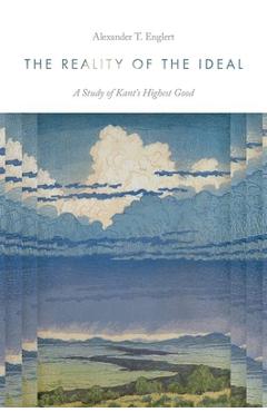 The Reality of the Ideal: A Study of Kant's Highest Good - Alexander T. Englert