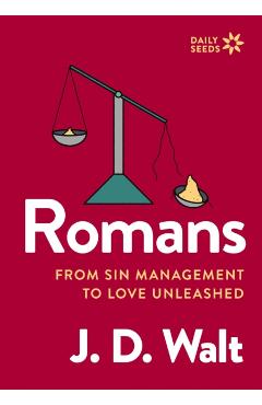 Romans: From Sin Management to Love Unleashed - J. D. Walt