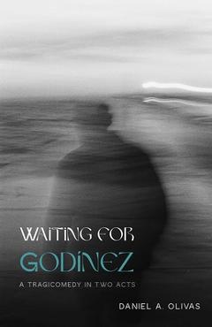 Waiting for Godínez: A Tragicomedy in Two Acts - Daniel A. Olivas