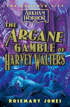 The Arcane Gamble of Harvey Walters: An Arkham Horror Novel - Rosemary Jones