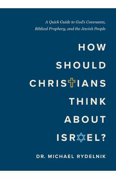 How Should Christians Think about Israel?: A Quick Guide to God's Covenants, Biblical Prophecy, and the Jewish People - Michael Rydelnik