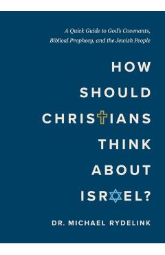 How Should Christians Think about Israel?: A Quick Guide to God's Covenants, Biblical Prophecy, and the Jewish People - Michael Rydelnik