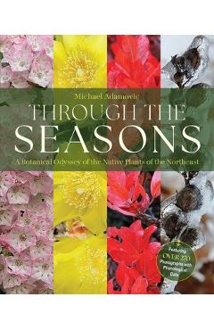 Through the Seasons: A Botanical Odyssey of the Native Plants of the Northeast - Michael Adamovic