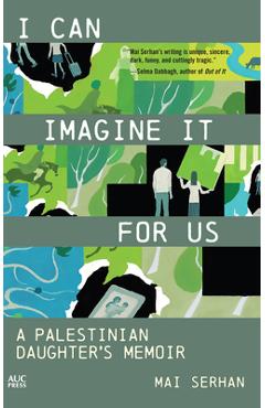 I Can Imagine It for Us: A Palestinian Daughter\'s Memoir - Mai Serhan