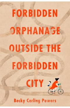 Forbidden Orphanage Outside the Forbidden City - Becky Cerling Powers