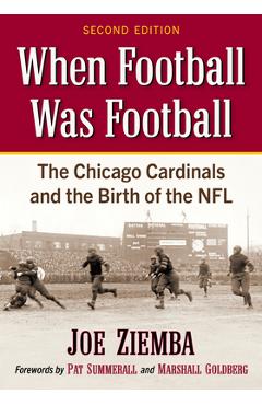 When Football Was Football: The Chicago Cardinals and the Birth of the Nfl, 2D Ed. - Joe Ziemba