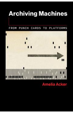 Archiving Machines: From Punch Cards to Platforms - Amelia Acker