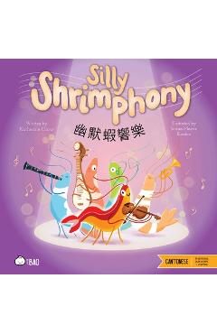 Silly Shrimphony (Cantonese-English Version): A Bilingual Book in English and Cantonese with Traditional Characters and Jyutping - Katherine Chow